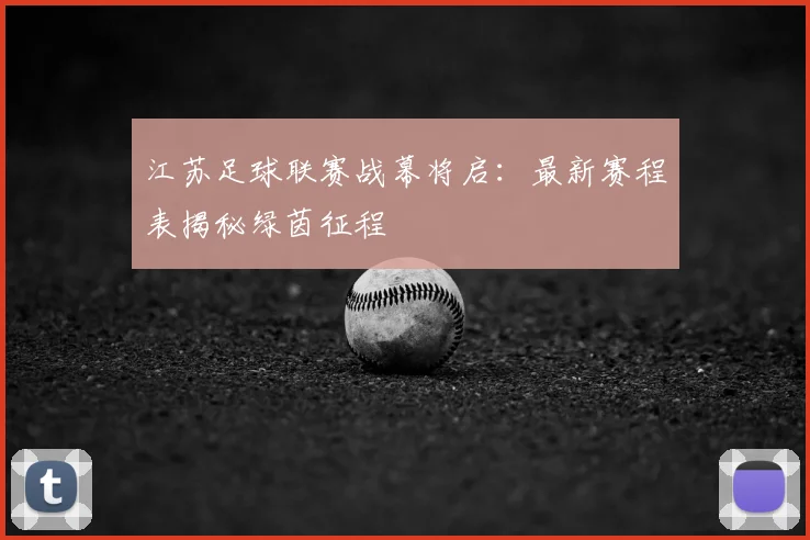 江苏足球联赛战幕将启:最新赛程表揭秘绿茵征程