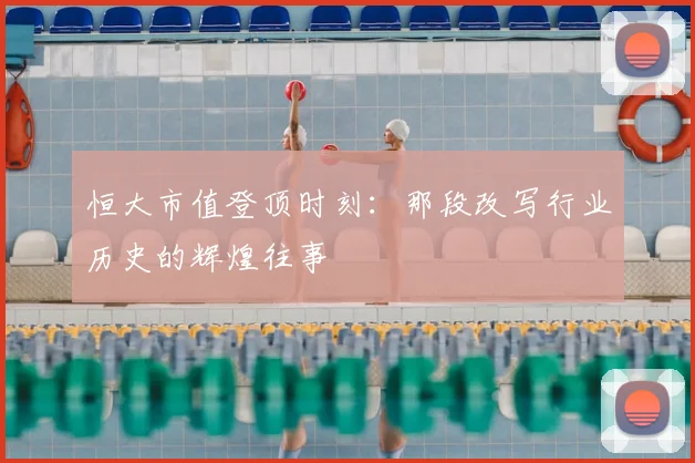 恒大市值登顶时刻:那段改写行业历史的辉煌往事