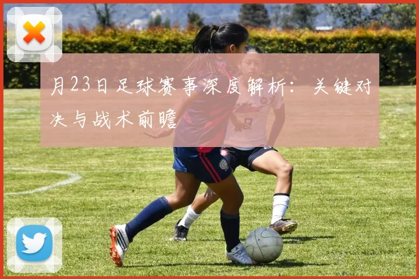 月23日足球赛事深度解析:关键对决与战术前瞻