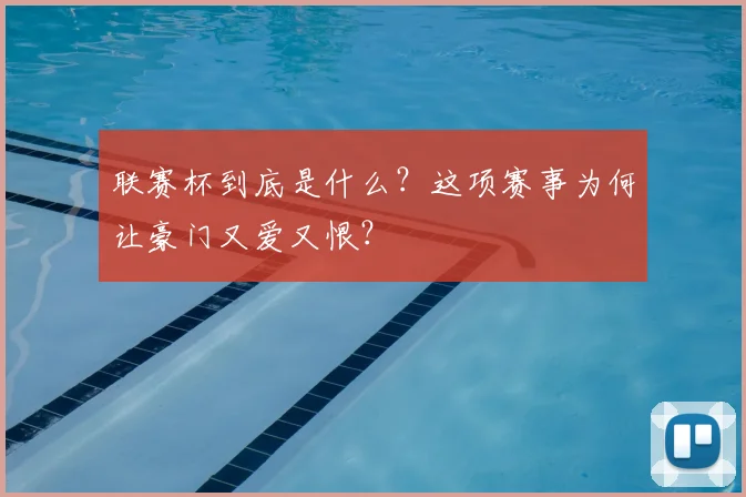 联赛杯到底是什么?这项赛事为何让豪门又爱又恨?