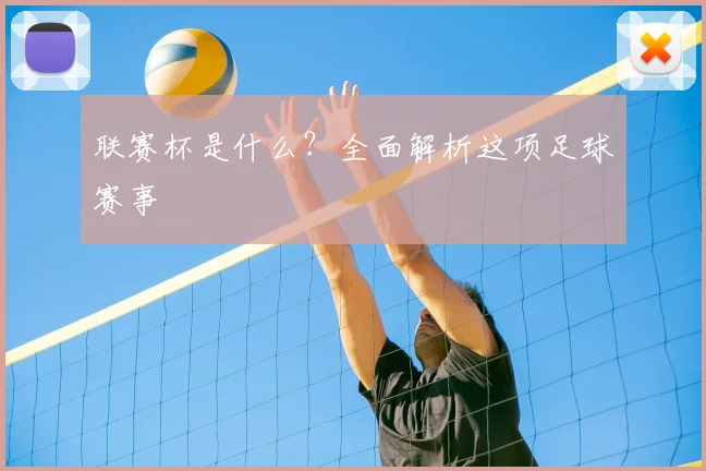 联赛杯是什么?全面解析这项足球赛事